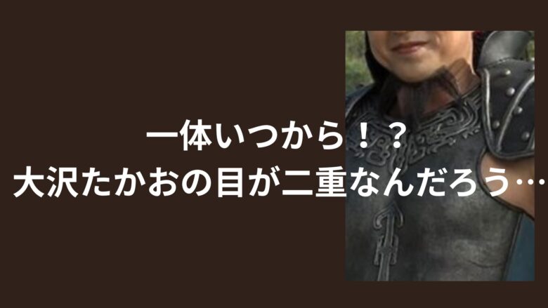 【いつから】大沢たかおの目が二重に？変化の理由と時期を徹底調査